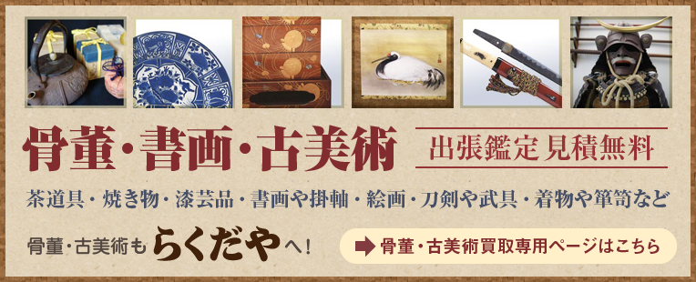 骨董・古美術買取専用ページはこちら。茶道具、焼き物、絵画、刀剣武具等。出張鑑定見積もり無料